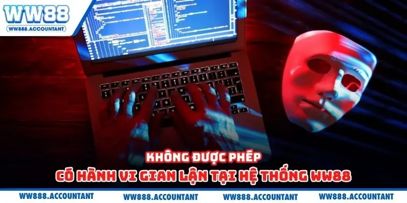 Không được phép có hành vi gian lận tại hệ thống WW88