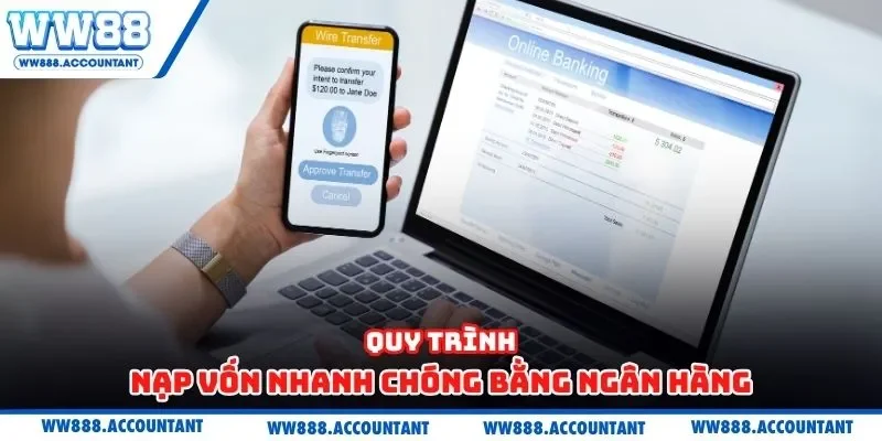 Quy trình nạp vốn nhanh chóng bằng ngân hàng