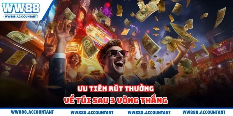 Ưu tiên rút thưởng về túi sau 3 vòng thắng